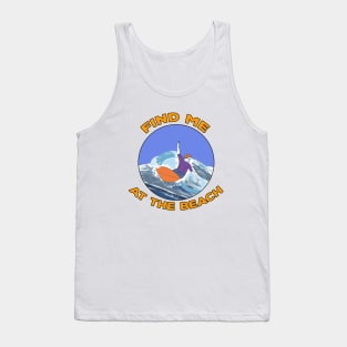 Find Me At The Beach Tank Top